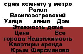 сдам комнату у метро › Район ­ Василеостровский › Улица ­ 11линия › Дом ­ 62 › Этажность дома ­ 6 › Цена ­ 12 000 - Все города Недвижимость » Квартиры аренда   . Крым,Ферсманово